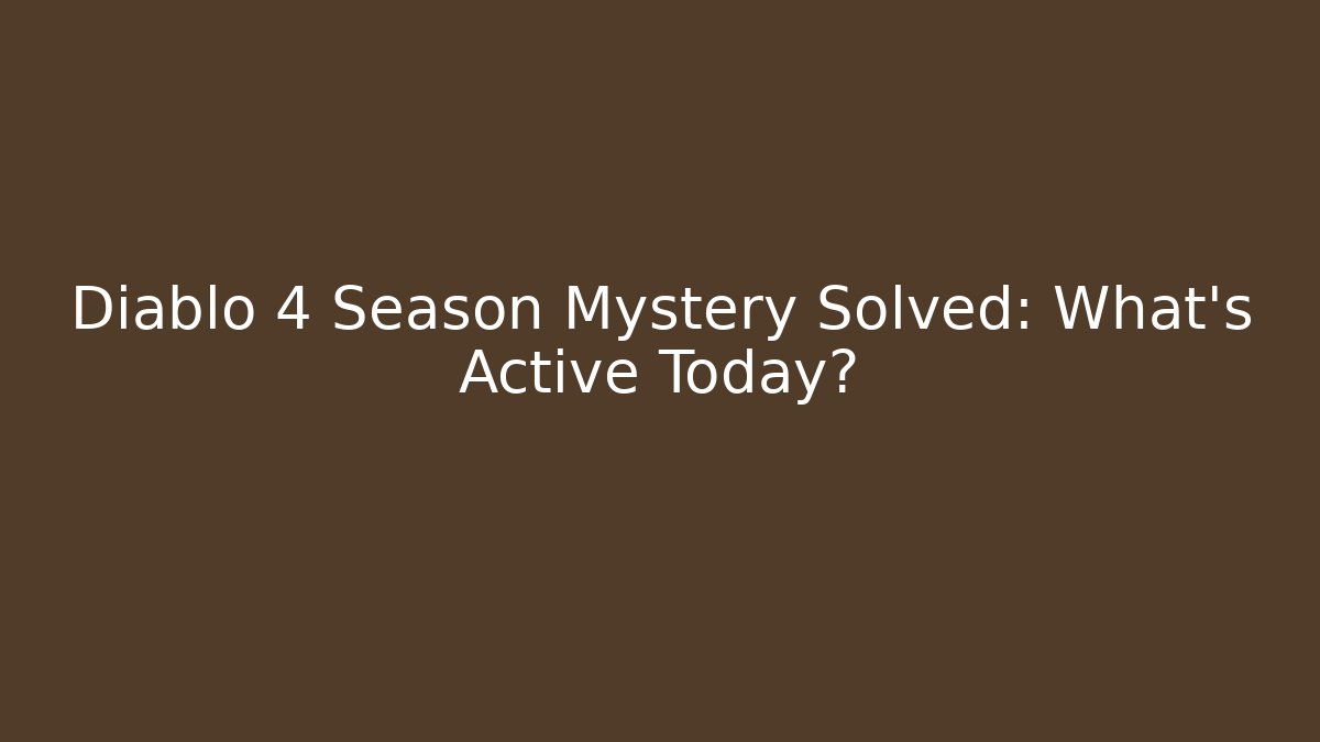 Diablo 4 Season Mystery Solved: What’s Active Today?