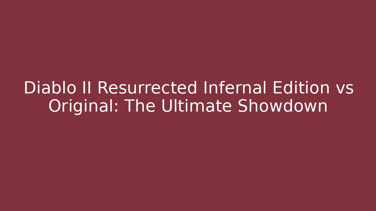 Diablo II Resurrected Infernal Edition vs Original: The Ultimate Showdown
