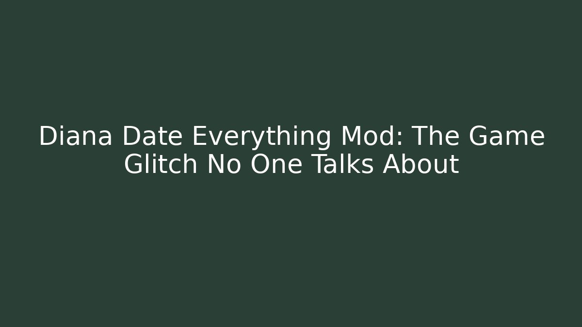 Diana Date Everything Mod: The Game Glitch No One Talks About