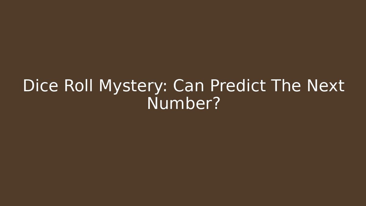 Dice Roll Mystery: Can Predict The Next Number?