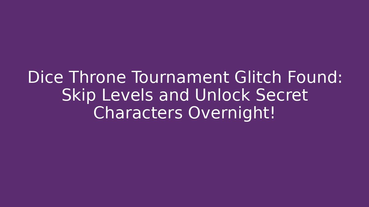 Dice Throne Tournament Glitch Found: Skip Levels and Unlock Secret Characters Overnight!