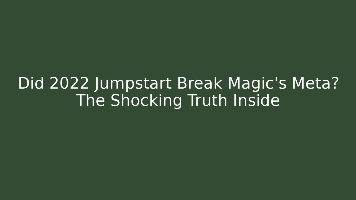 Did 2022 Jumpstart Break Magic's Meta? The Shocking Truth Inside