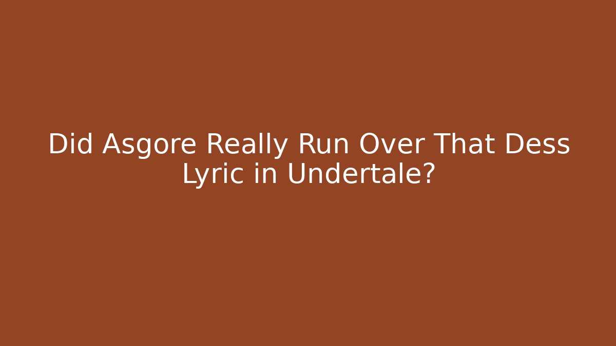 Did Asgore Really Run Over That Dess Lyric in Undertale? - The Family Holidays