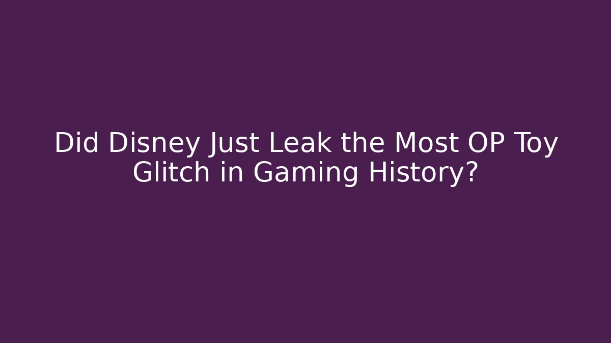 Did Disney Just Leak the Most OP Toy Glitch in Gaming History?