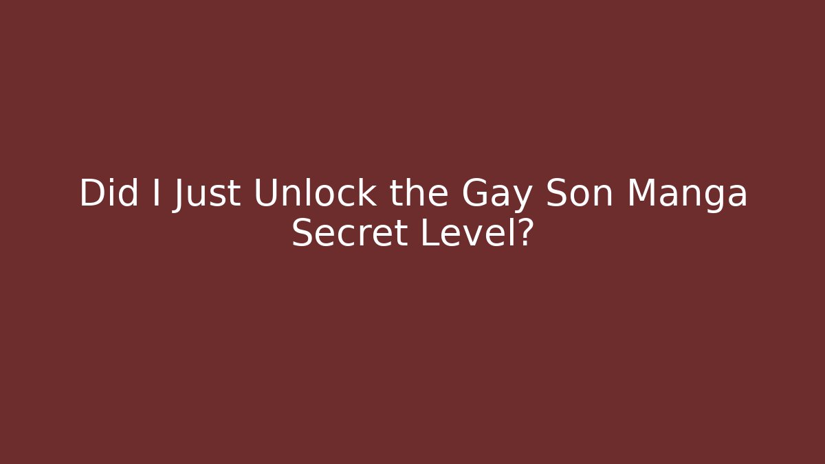 Did I Just Unlock the Gay Son Manga Secret Level?