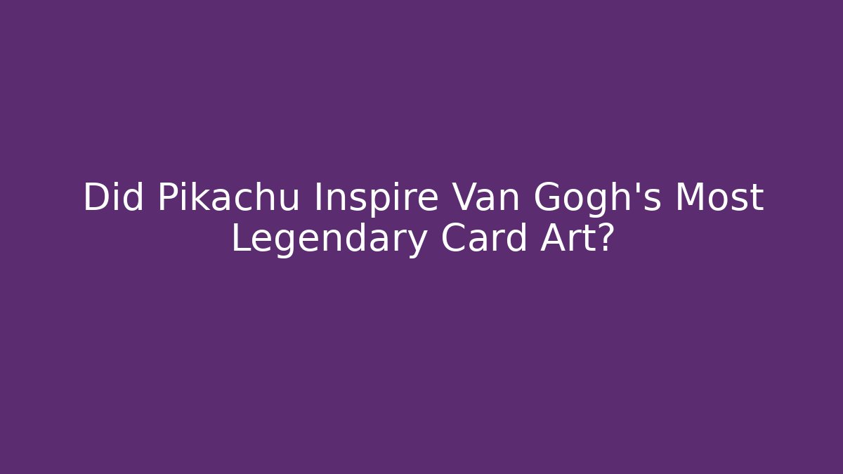 Did Pikachu Inspire Van Gogh's Most Legendary Card Art?