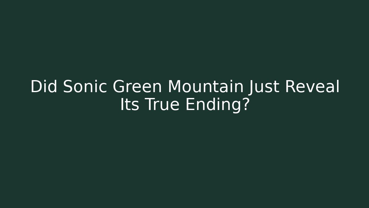 Did Sonic Green Mountain Just Reveal Its True Ending?