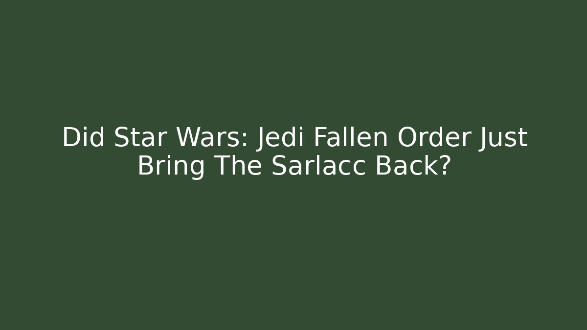 Did Star Wars: Jedi Fallen Order Just Bring The Sarlacc Back?