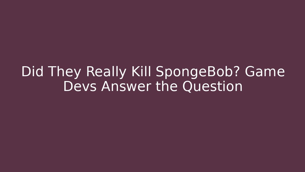 Did They Really Kill SpongeBob? Game Devs Answer the Question