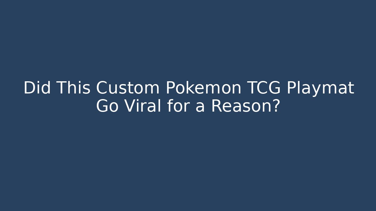 Did This Custom Pokémon TCG Playmat Go Viral for a Reason?