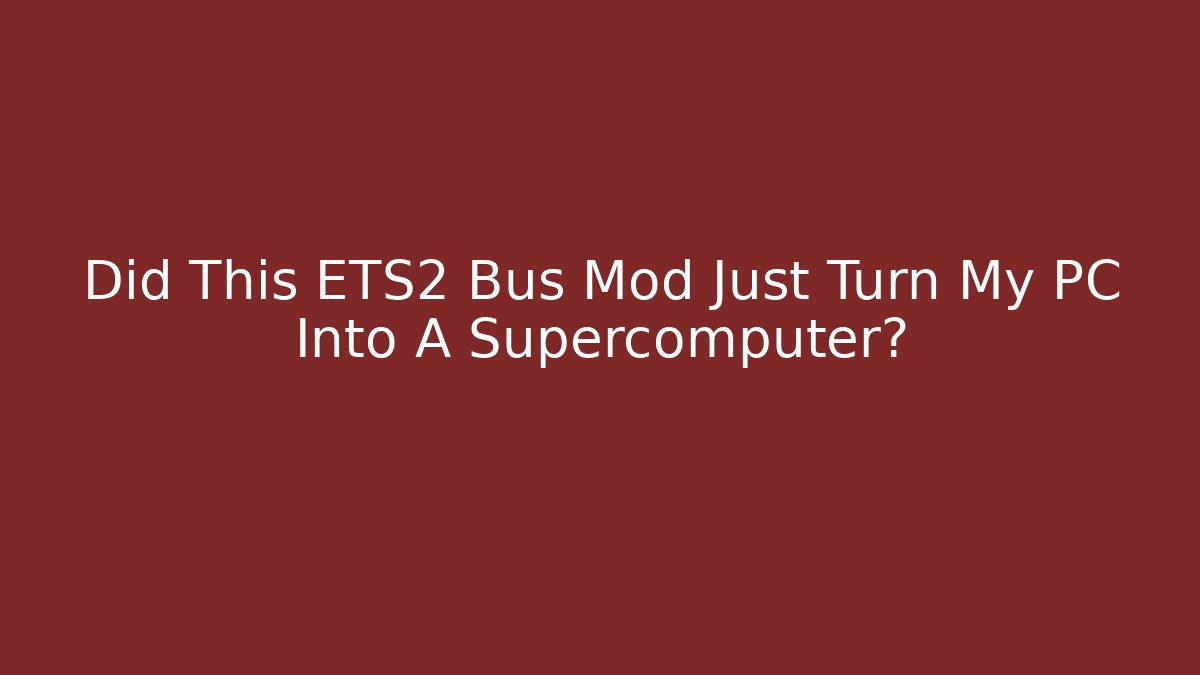 Did This ETS2 Bus Mod Just Turn My PC Into A Supercomputer?