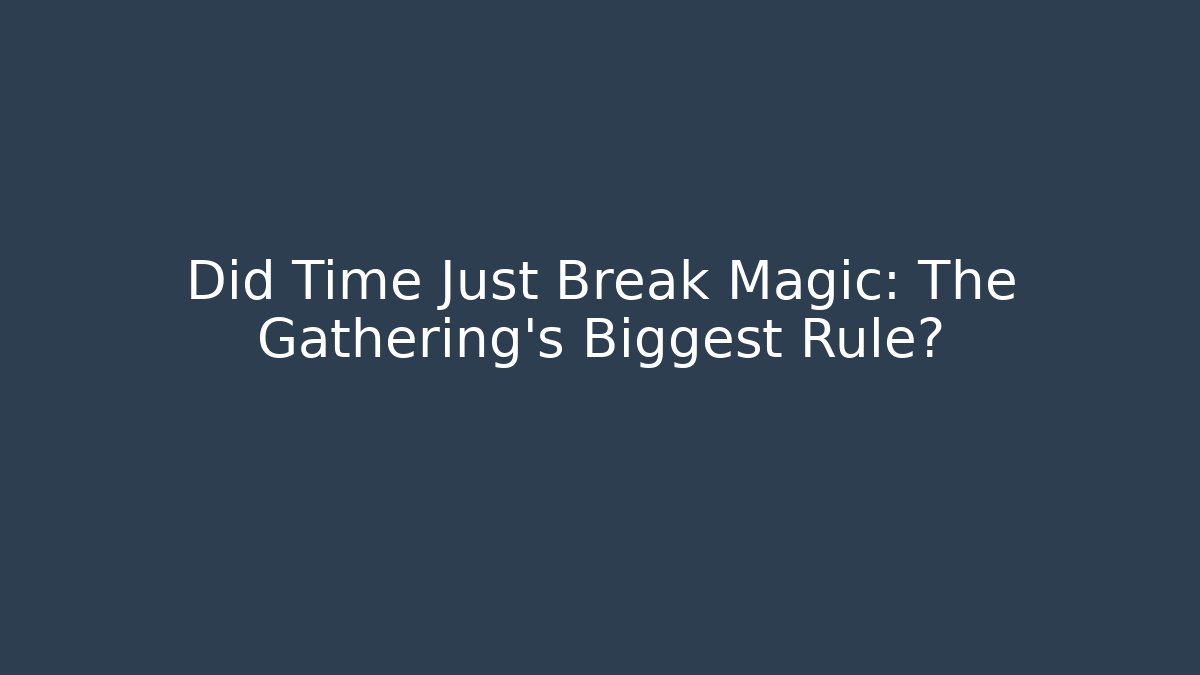 Did Time Just Break Magic: The Gathering's Biggest Rule?