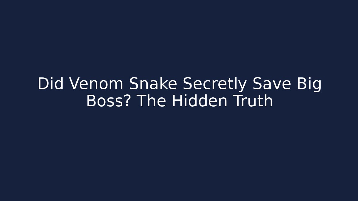 Did Venom Snake Secretly Save Big Boss? The Hidden Truth