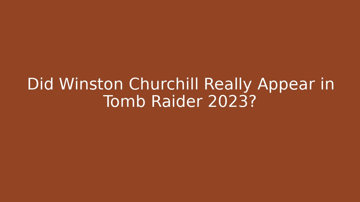 Did Winston Churchill Really Appear in Tomb Raider 2023?