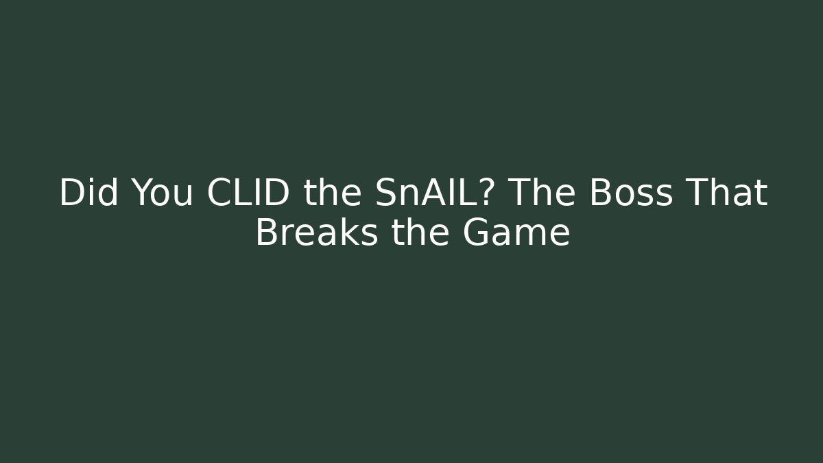 Did You CLID the SnAIL? The Boss That Breaks the Game