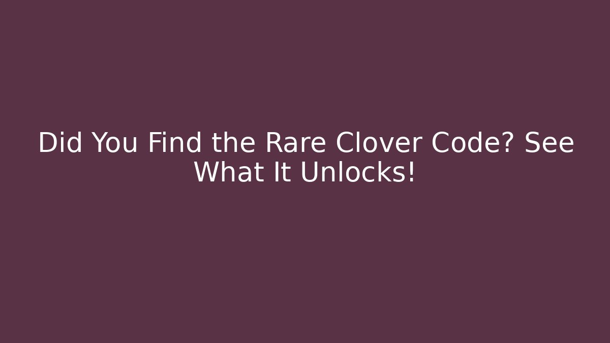 Did You Find the Rare Clover Code? See What It Unlocks! - The Family Holidays
