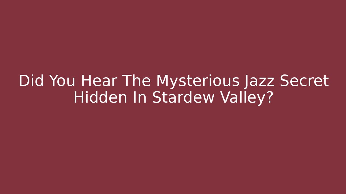 Did You Hear The Mysterious Jazz Secret Hidden In Stardew Valley?