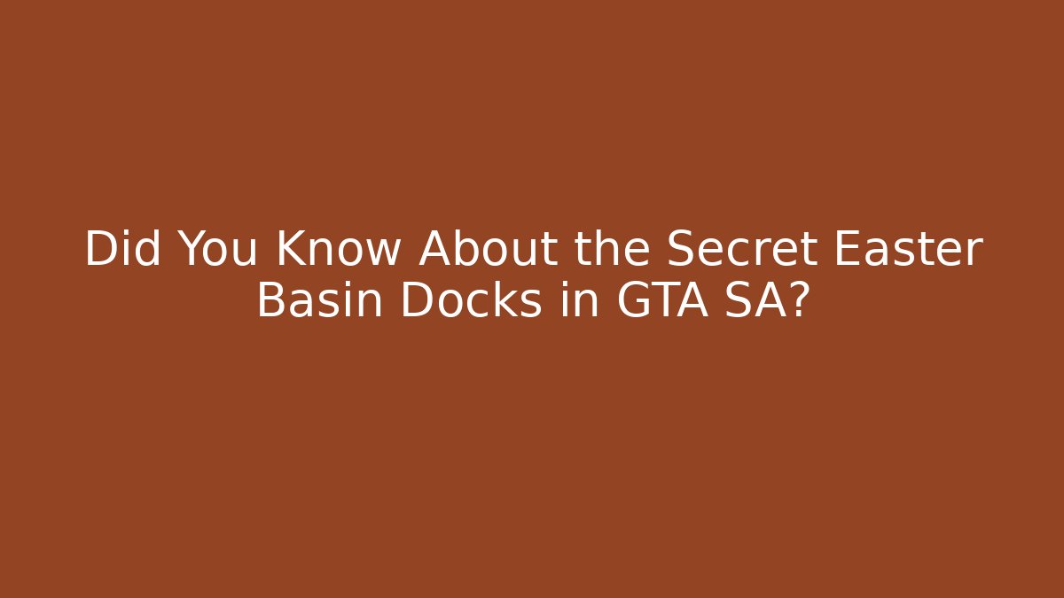 Did You Know About the Secret Easter Basin Docks in GTA SA? - The Family Holidays