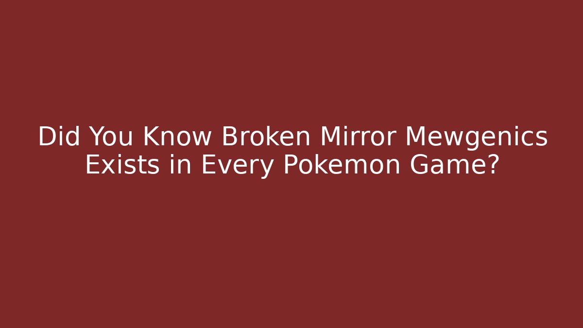 Did You Know Broken Mirror Mewgenics Exists in Every Pokémon Game?