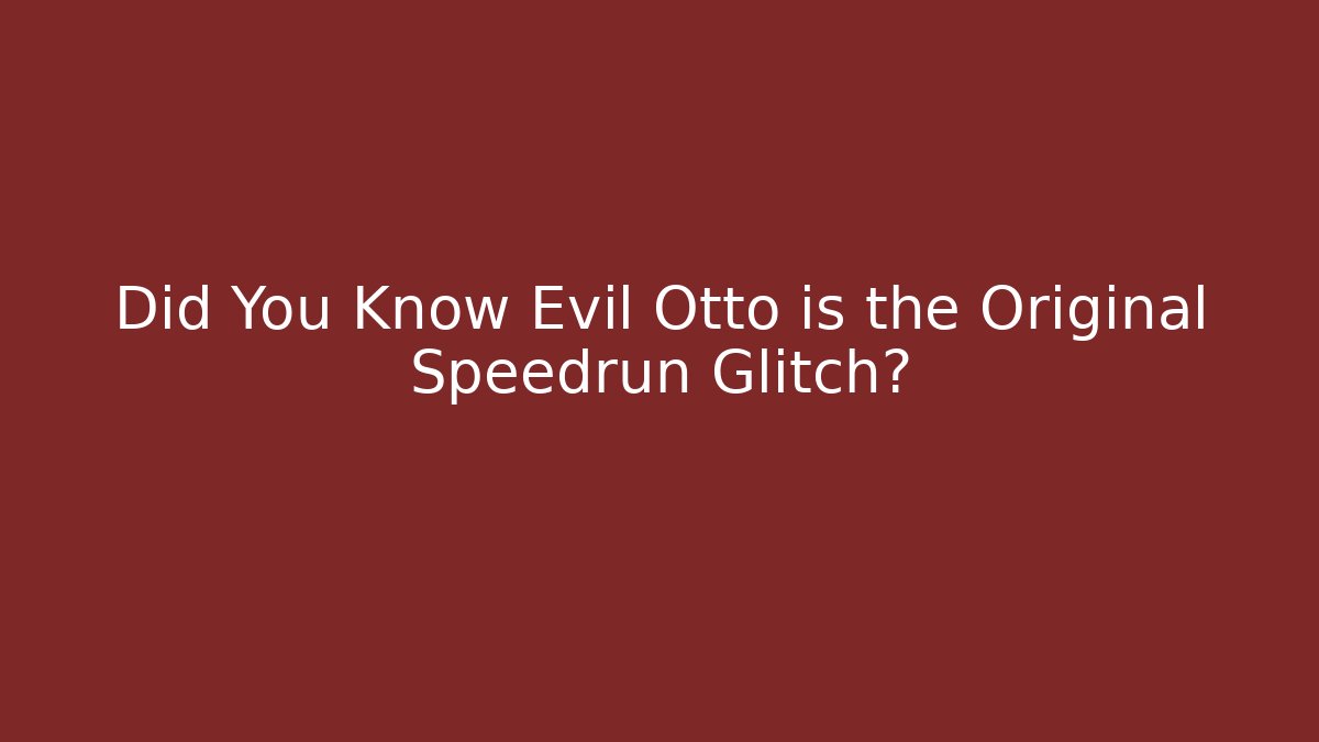 Did You Know Evil Otto is the Original Speedrun Glitch?