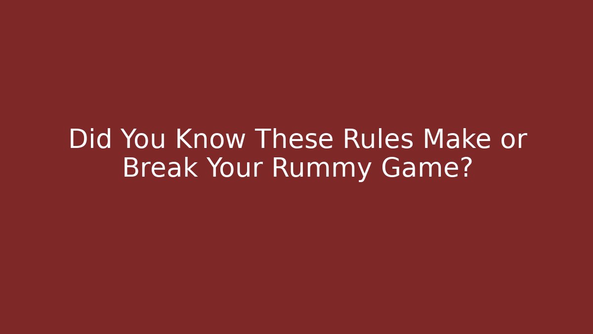 Did You Know These Rules Make or Break Your Rummy Game?