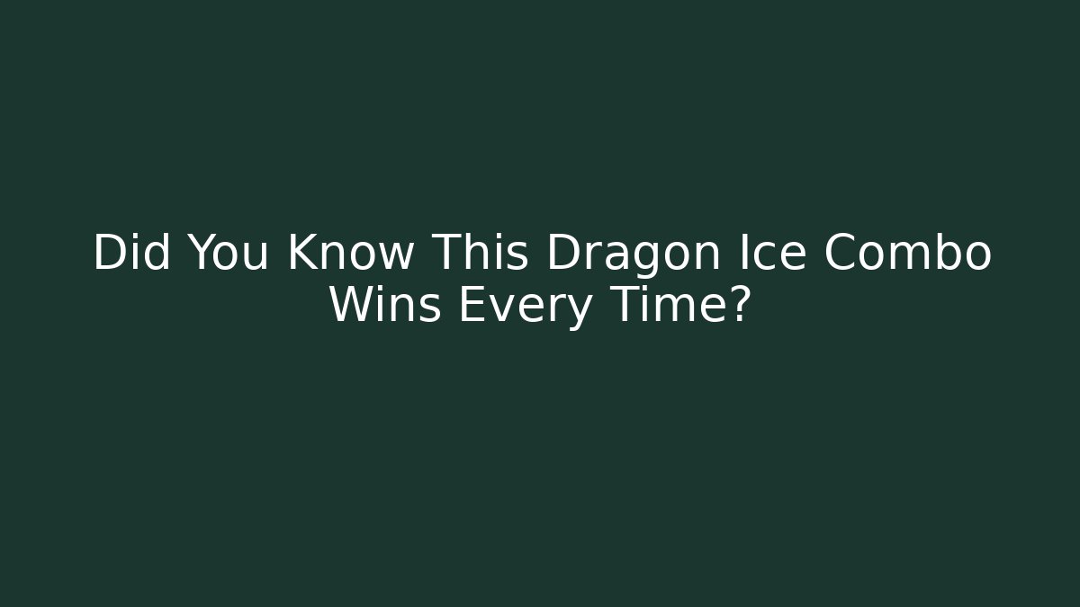 Did You Know This Dragon Ice Combo Wins Every Time?