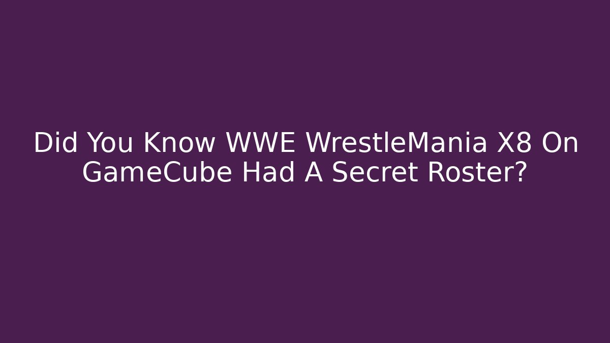 Did You Know WWE WrestleMania X8 On GameCube Had A Secret Roster?