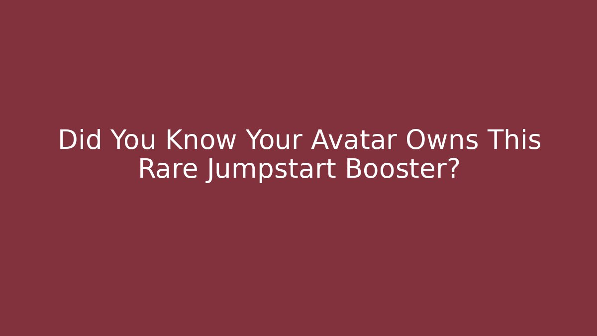 Did You Know Your Avatar Owns This Rare Jumpstart Booster?