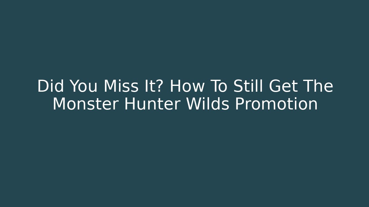 Did You Miss It? How To Still Get The Monster Hunter Wilds Promotion