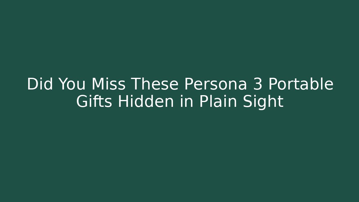 Did You Miss These Persona 3 Portable Gifts Hidden in Plain Sight