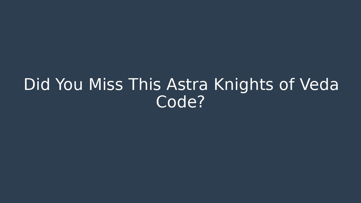 Did You Miss This Astra Knights of Veda Code?