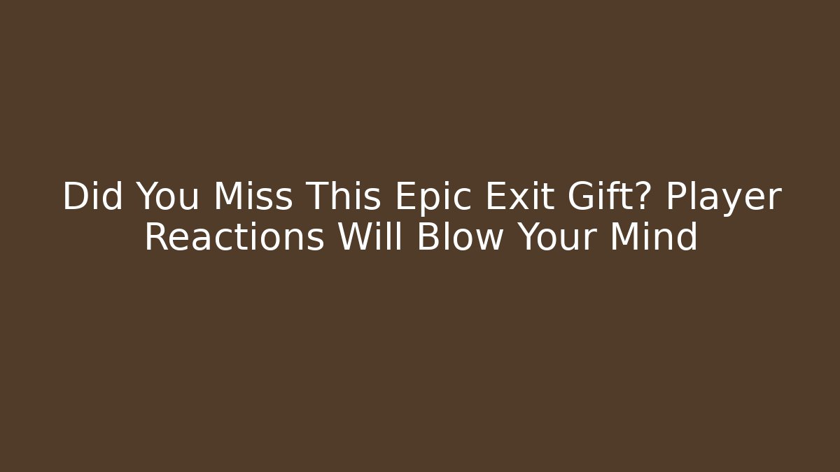 Did You Miss This Epic Exit Gift? Player Reactions Will Blow Your Mind