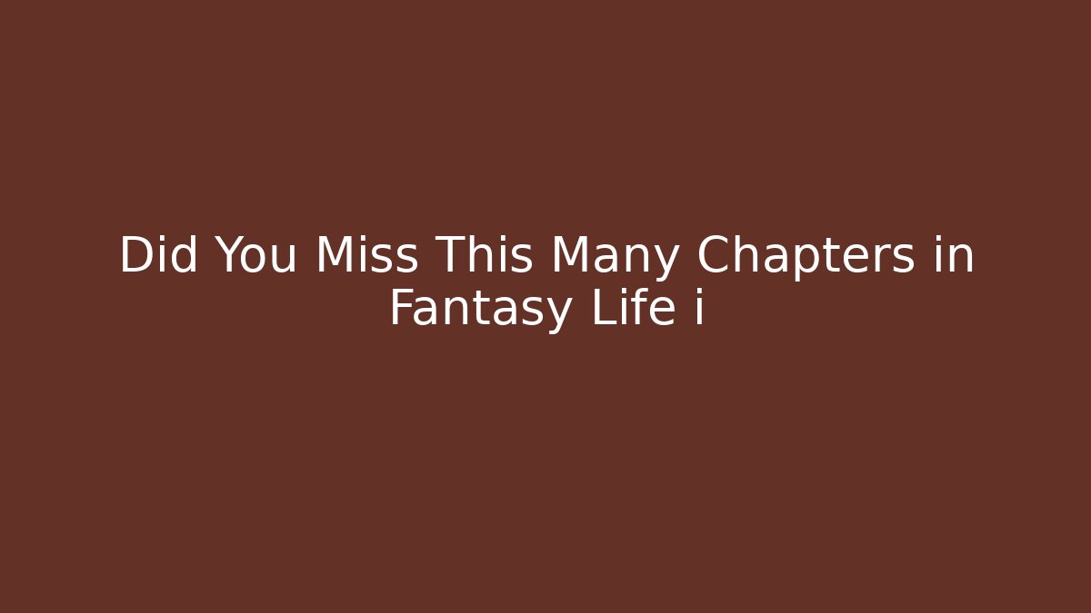 Did You Miss This Many Chapters in Fantasy Life i