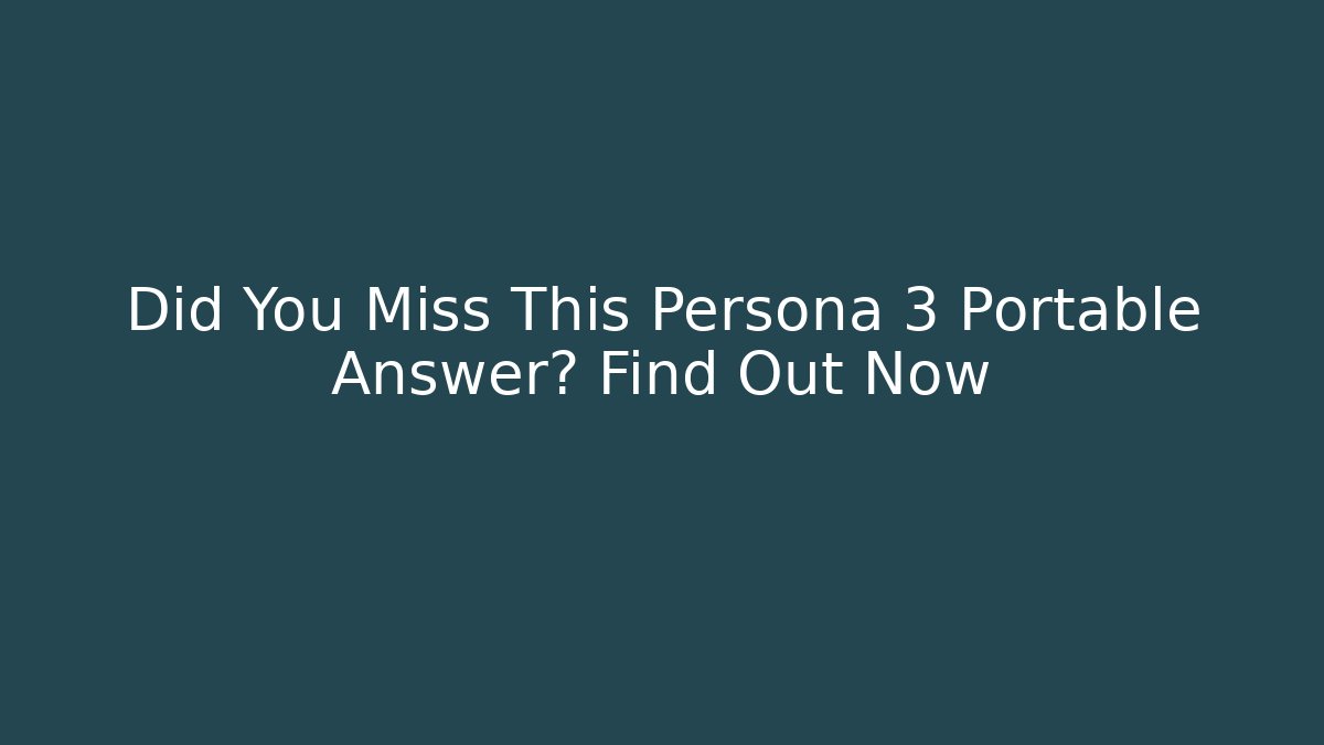 Did You Miss This Persona 3 Portable Answer? Find Out Now