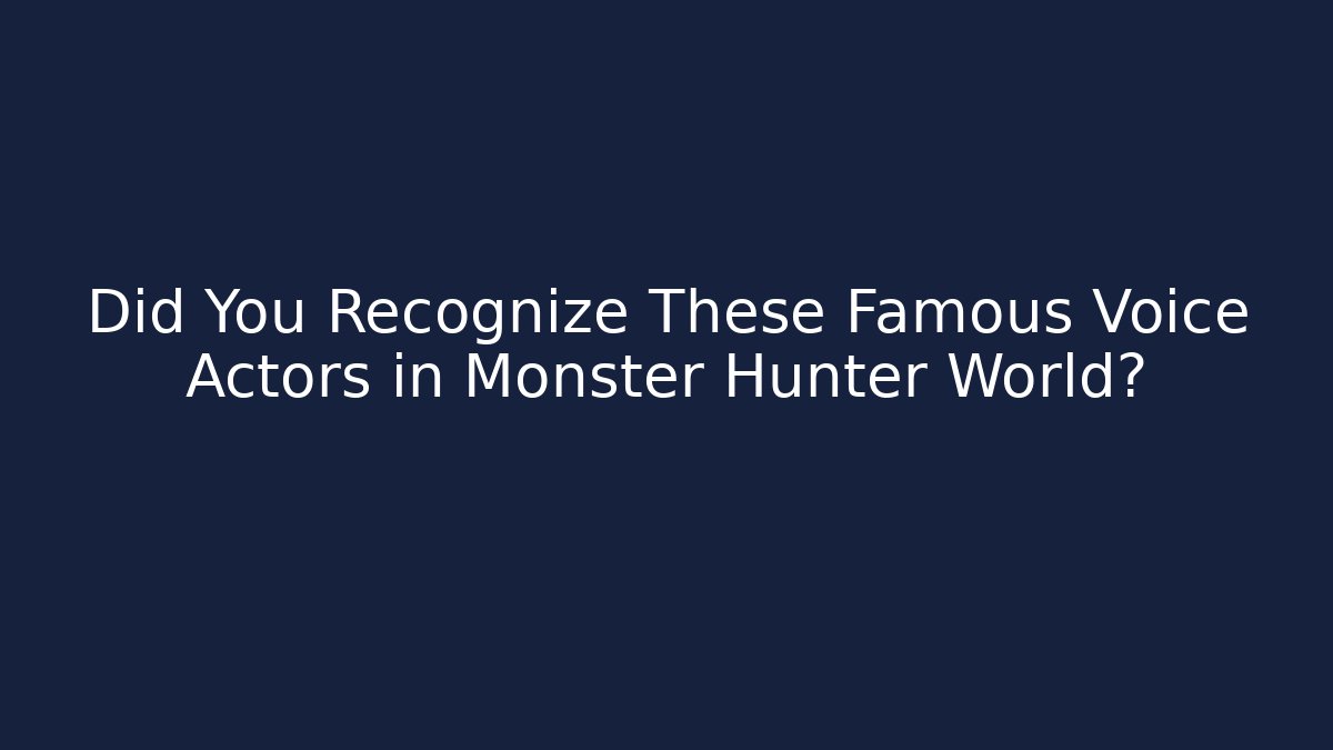 Did You Recognize These Famous Voice Actors in Monster Hunter World?