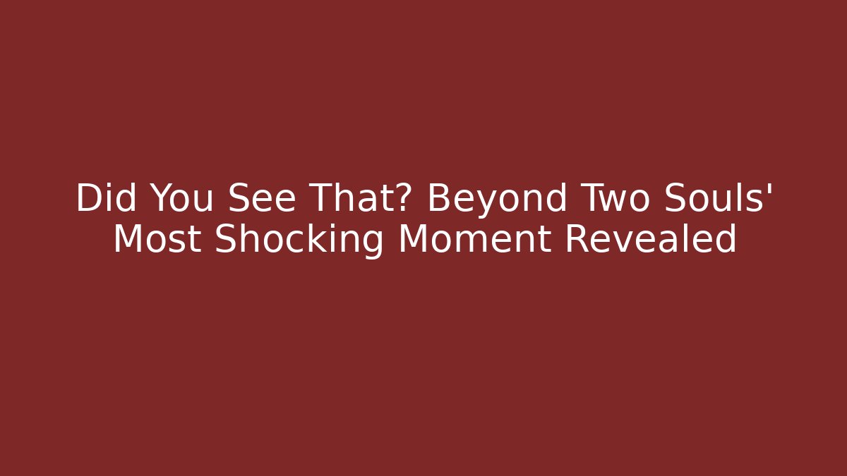 Did You See That? Beyond Two Souls' Most Shocking Moment Revealed