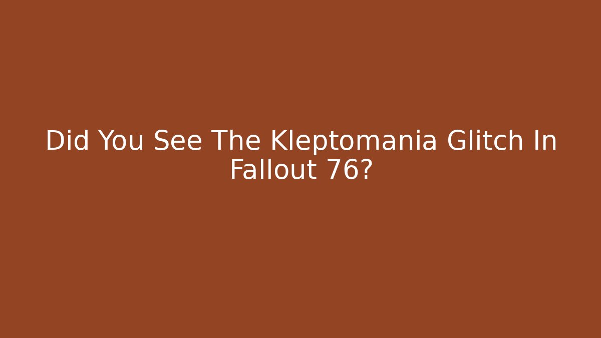 Did You See The Kleptomania Glitch In Fallout 76?