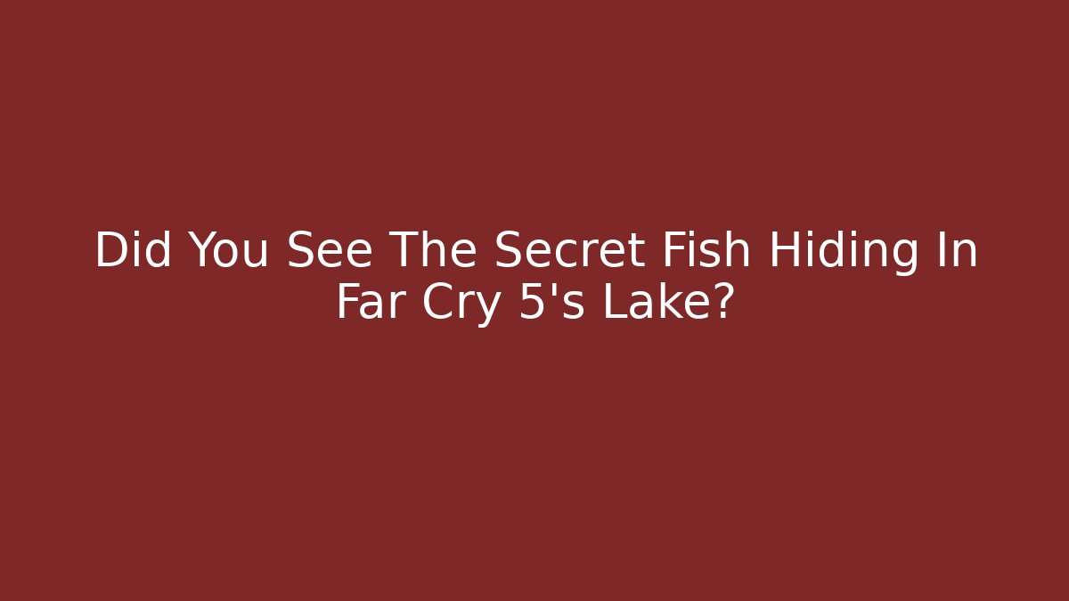Did You See The Secret Fish Hiding In Far Cry 5's Lake?