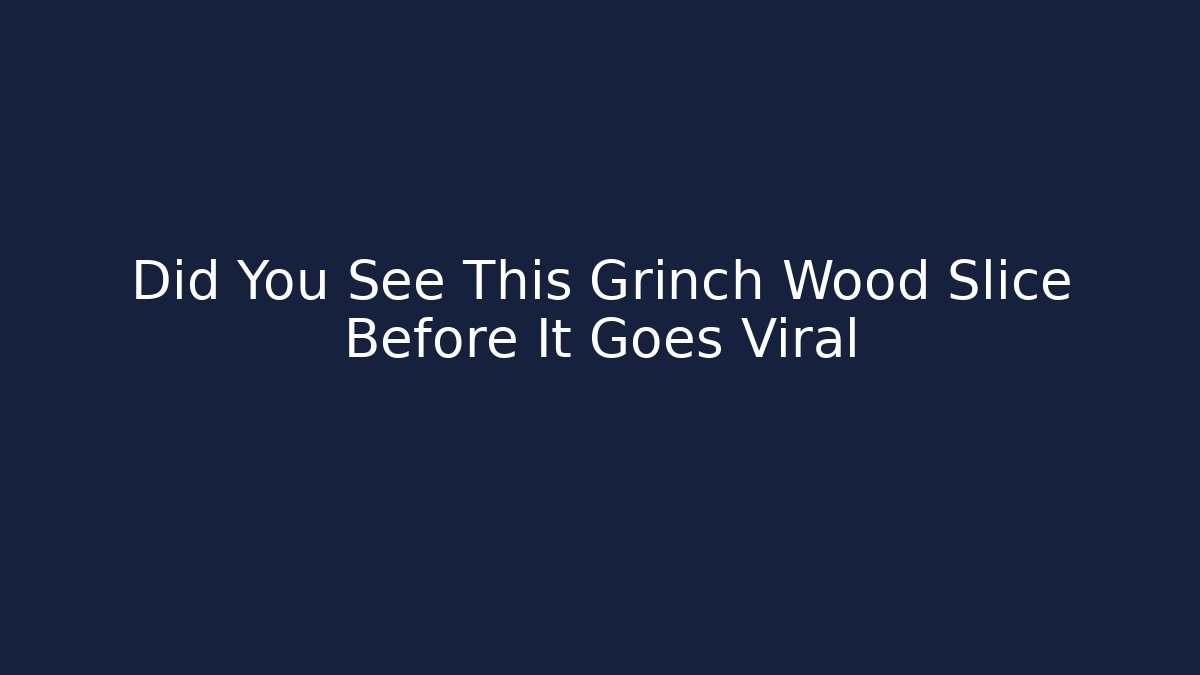 Did You See This Grinch Wood Slice Before It Goes Viral