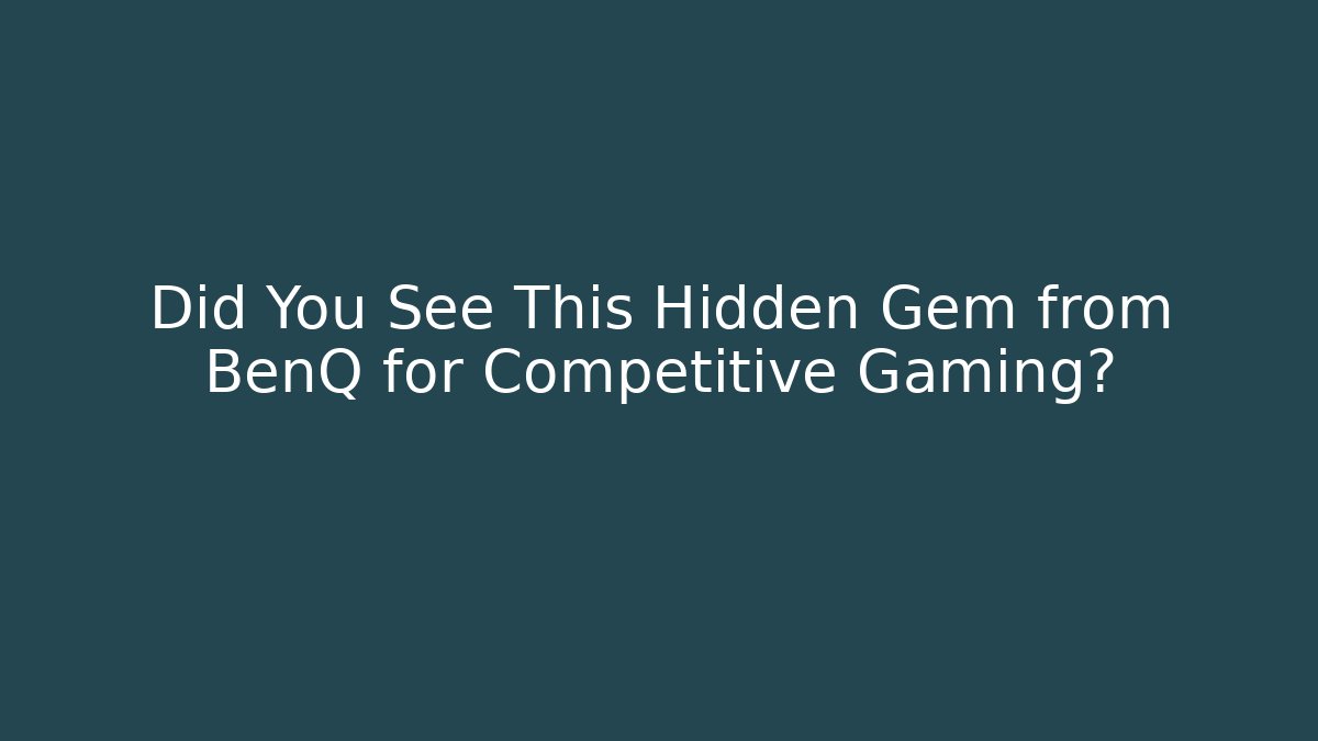 Did You See This Hidden Gem from BenQ for Competitive Gaming?