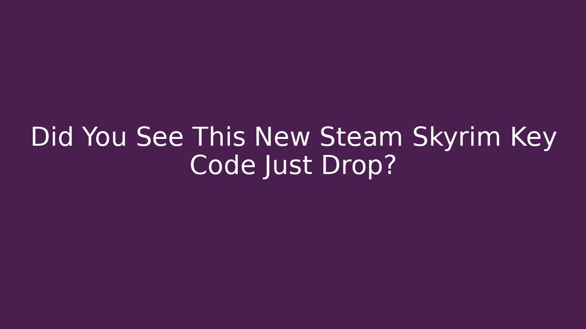 Did You See This New Steam Skyrim Key Code Just Drop? - The Family Holidays