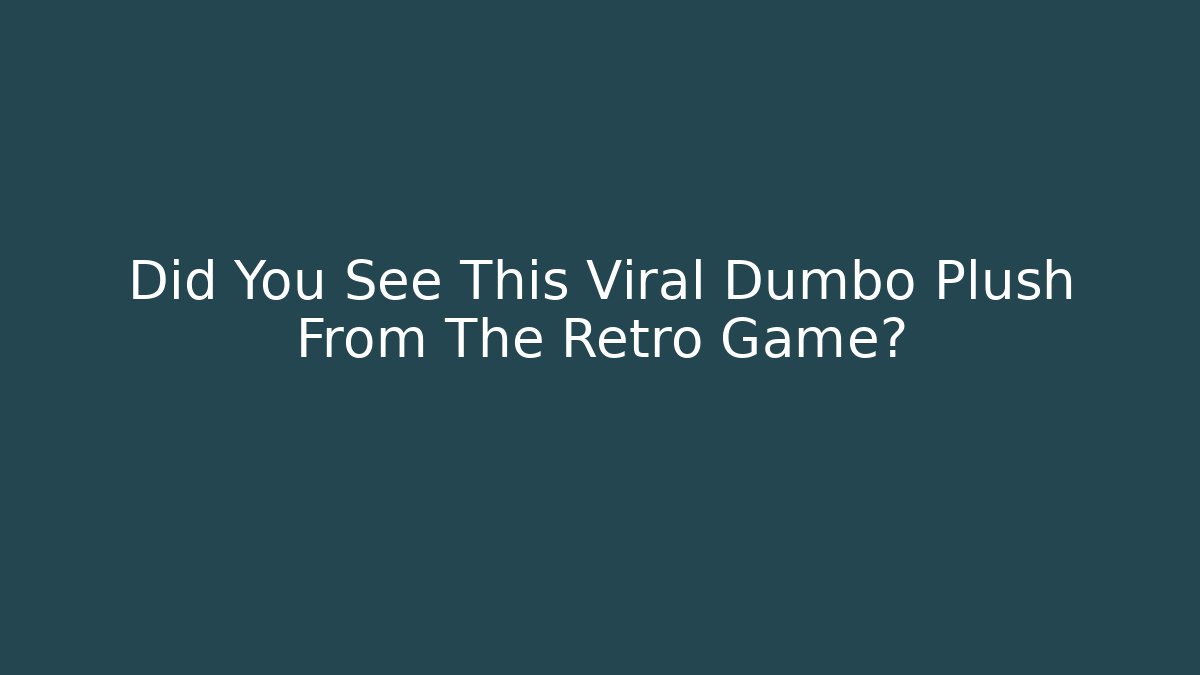 Did You See This Viral Dumbo Plush From The Retro Game?