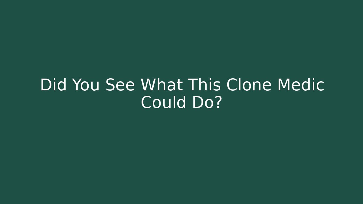 Did You See What This Clone Medic Could Do? - The Family Holidays