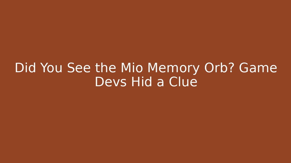 Did You See the Mio Memory Orb? Game Devs Hid a Clue