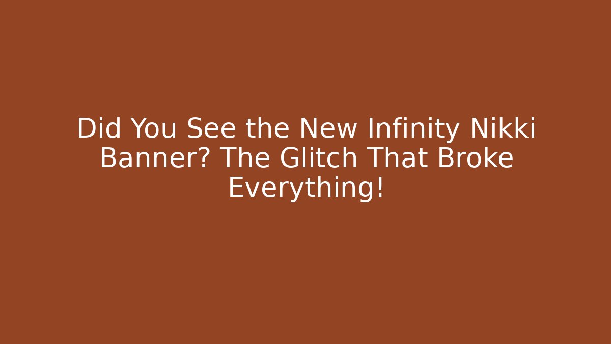 Did You See the New Infinity Nikki Banner? The Glitch That Broke Everything! - The Family Holidays