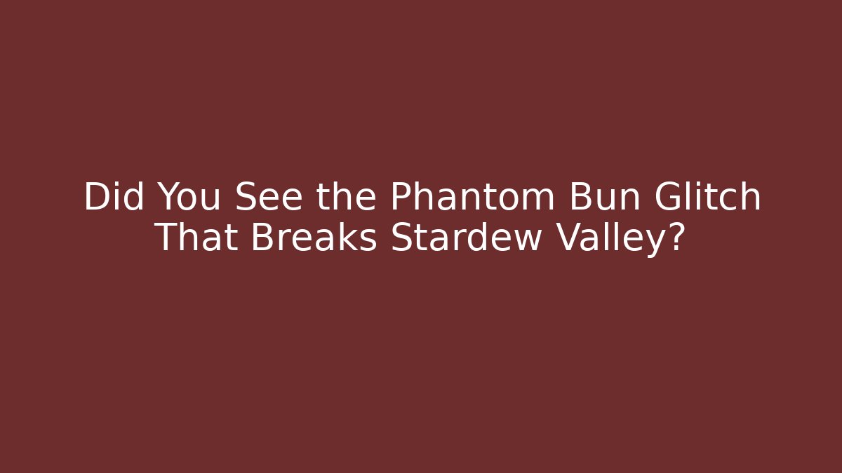 Did You See the Phantom Bun Glitch That Breaks Stardew Valley?