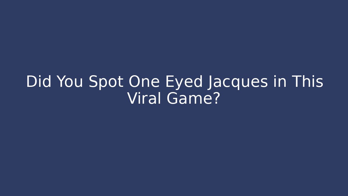 Did You Spot One Eyed Jacques in This Viral Game?