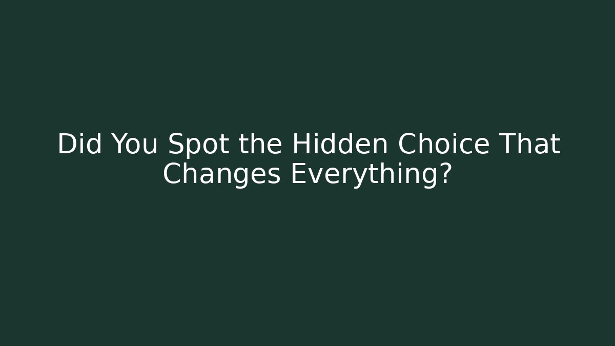 Did You Spot the Hidden Choice That Changes Everything?