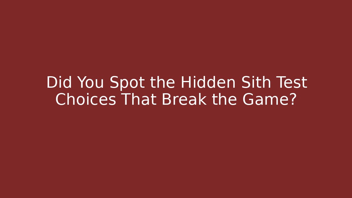 Did You Spot the Hidden Sith Test Choices That Break the Game?