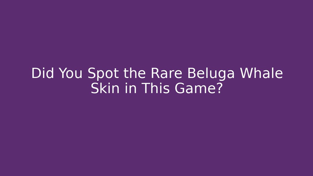 Did You Spot the Rare Beluga Whale Skin in This Game?